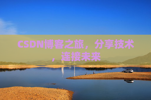 CSDN博客之旅，分享技术，连接未来